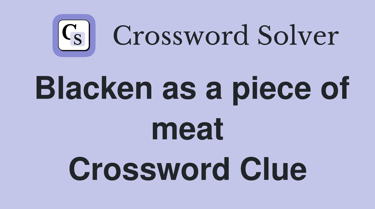 Blacken as a piece of meat Crossword Clue
