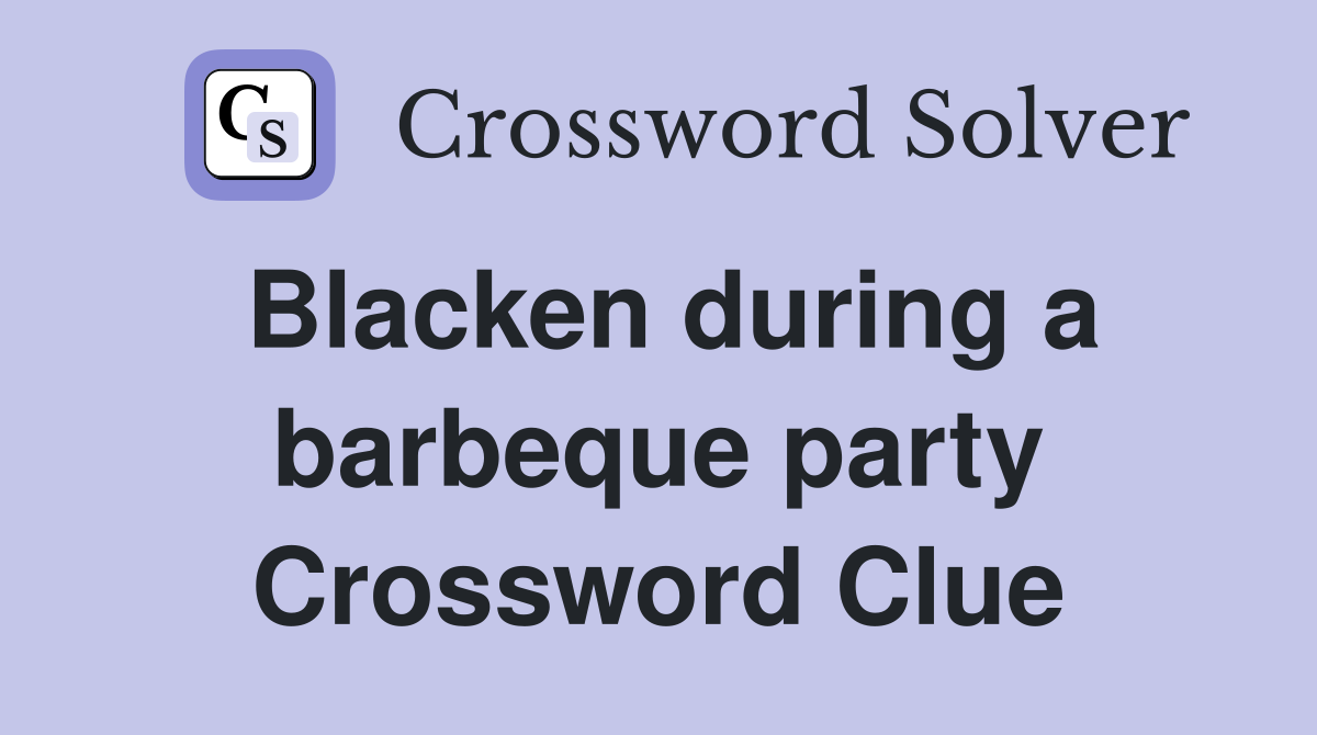 Blacken during a barbeque party Crossword Clue