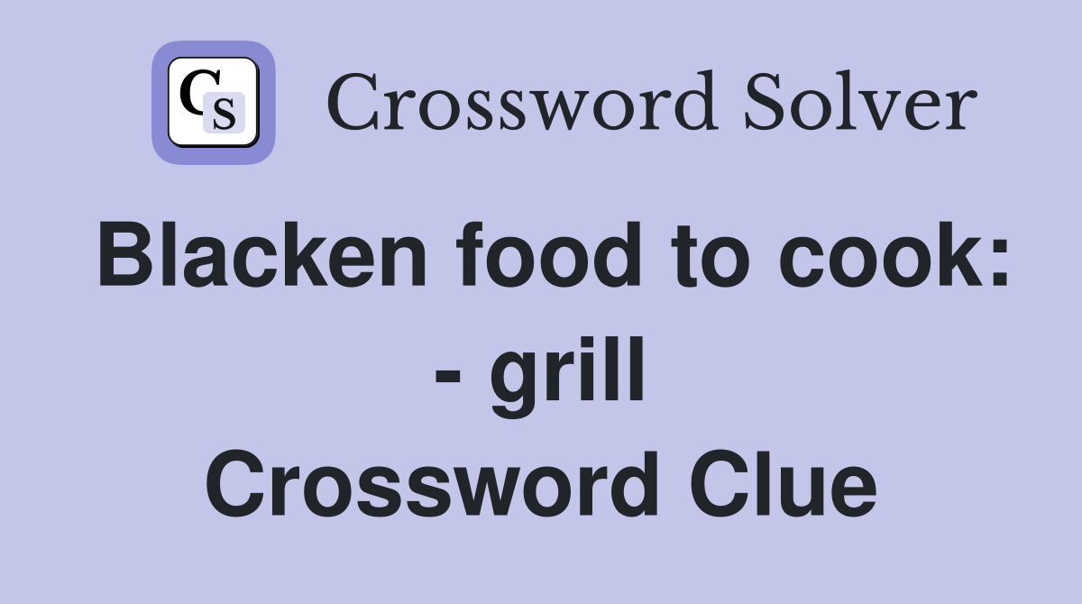 Blacken food to cook: - grill Crossword Clue