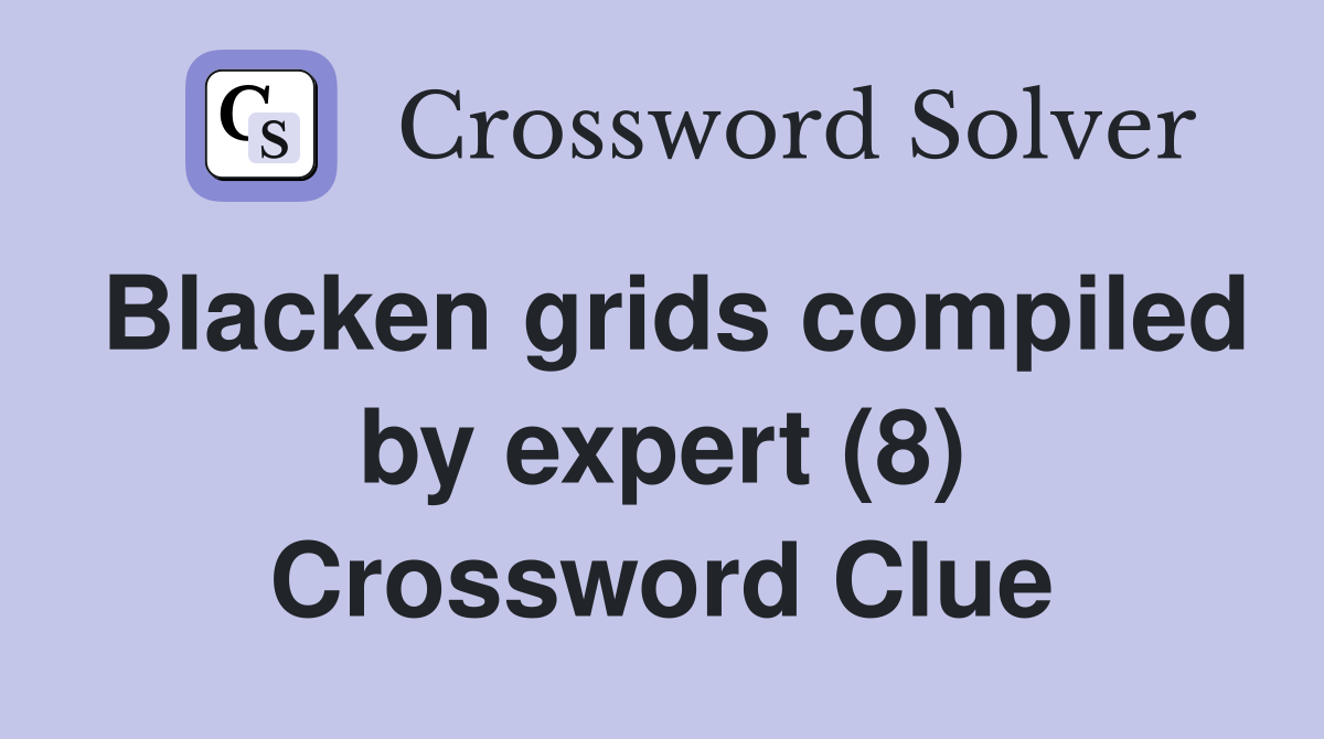 Blacken grids compiled by expert (8) Crossword Clue