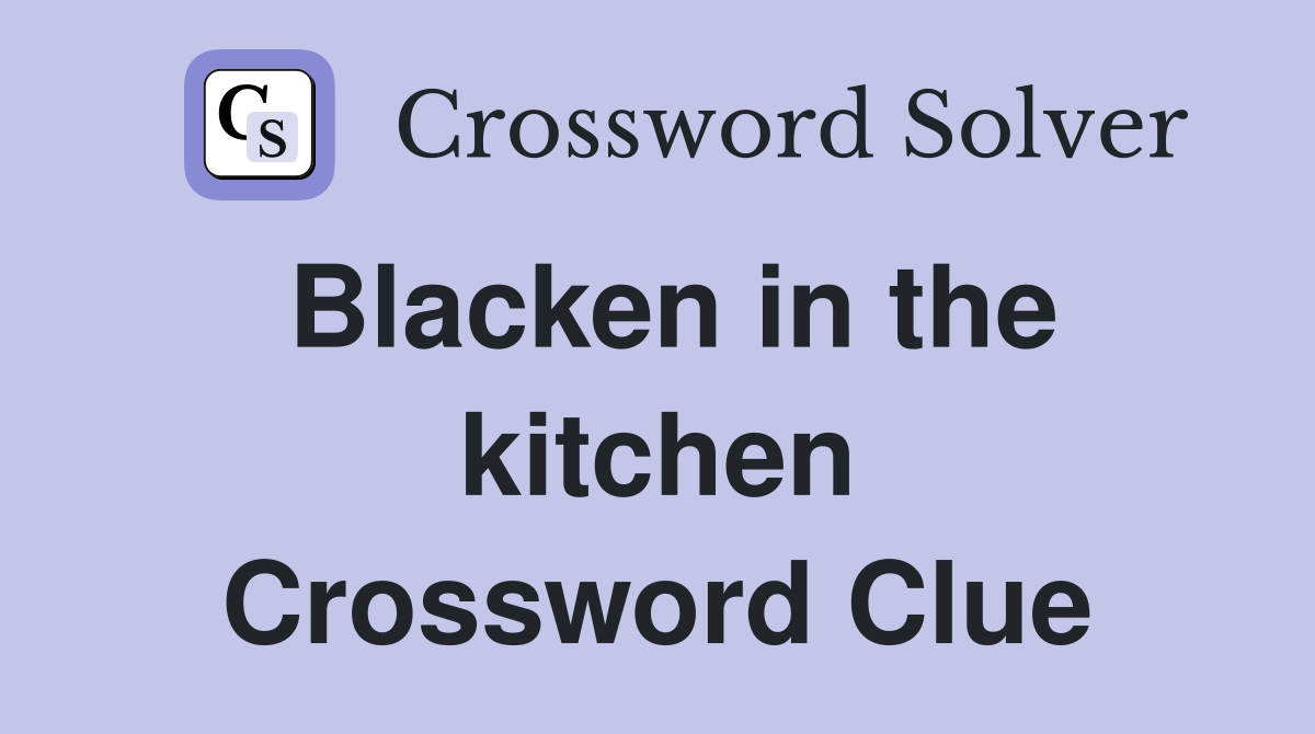 Blacken in the kitchen Crossword Clue