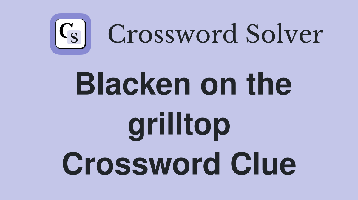 Blacken on the grilltop Crossword Clue