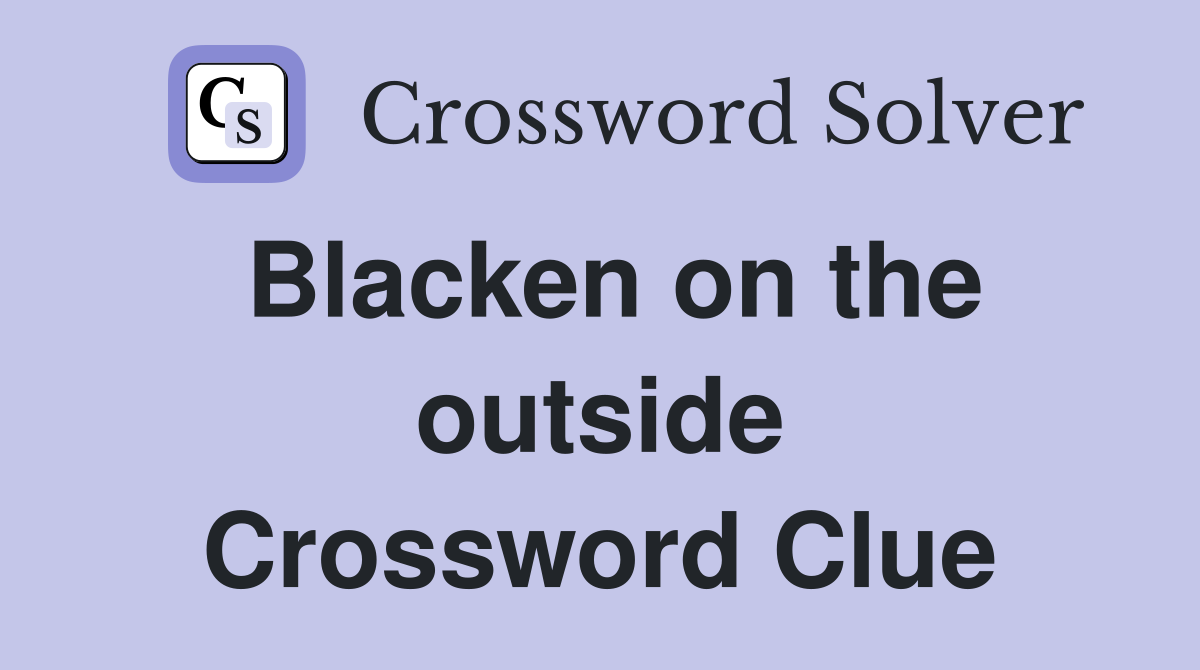 Blacken on the outside Crossword Clue