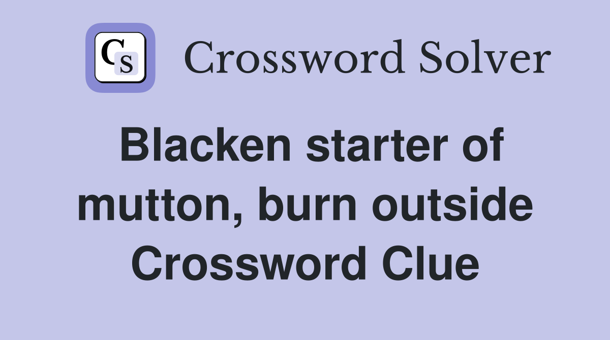 Blacken starter of mutton, burn outside Crossword Clue