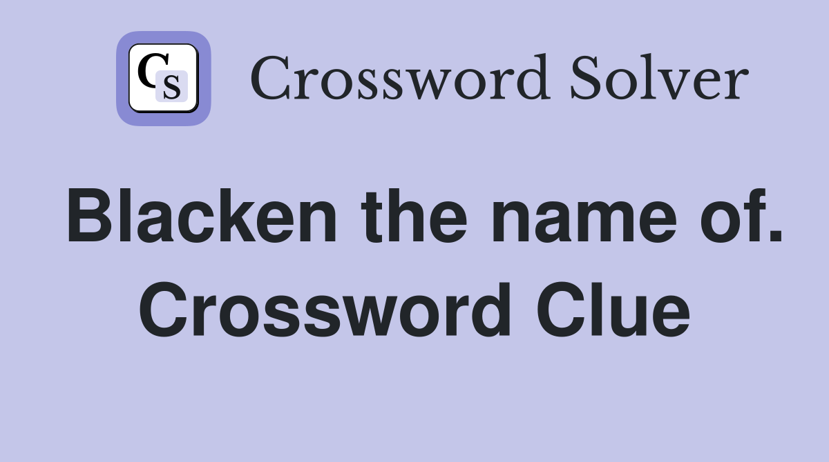 Blacken the name of. Crossword Clue