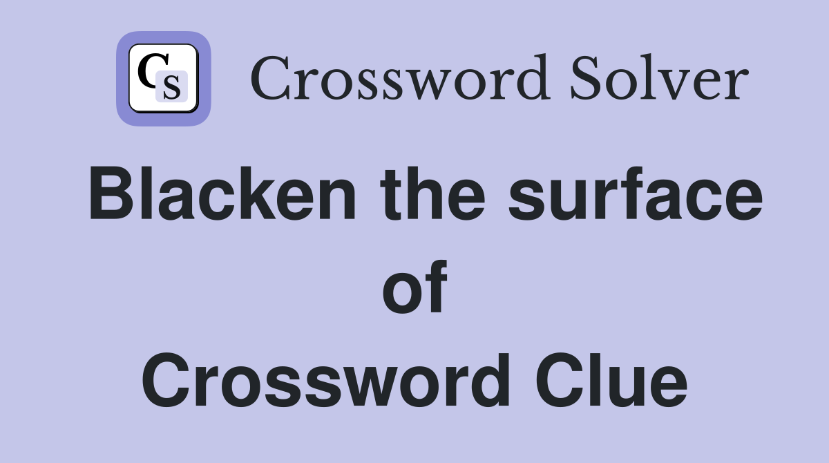 Blacken the surface of Crossword Clue