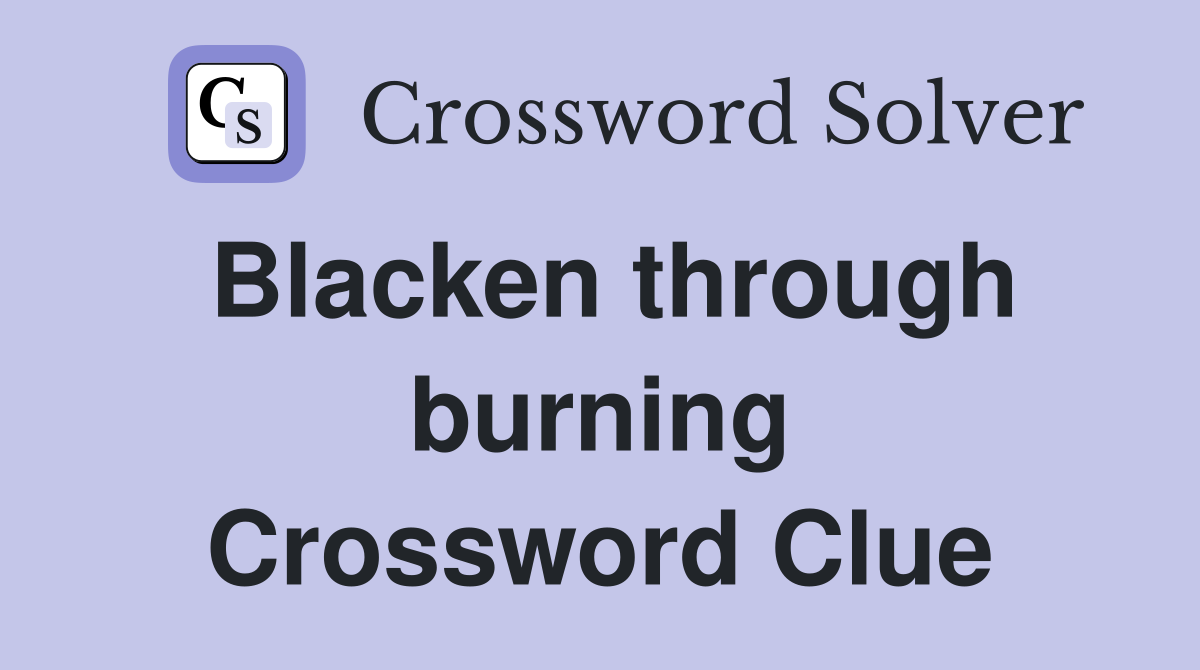 Blacken through burning Crossword Clue