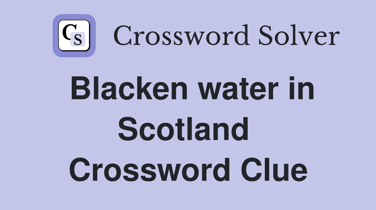 Blacken water in Scotland  Crossword Clue