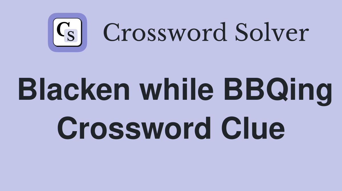 Blacken while BBQing Crossword Clue