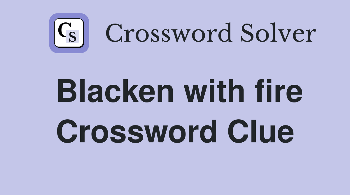 Blacken with fire Crossword Clue