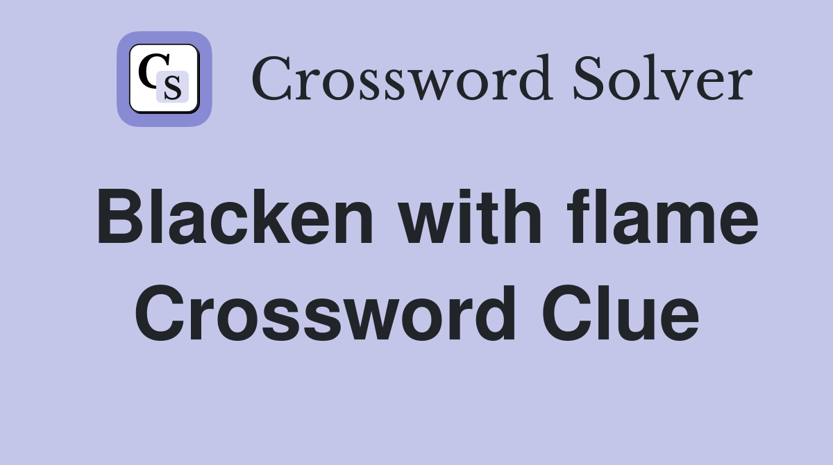 Blacken with flame Crossword Clue