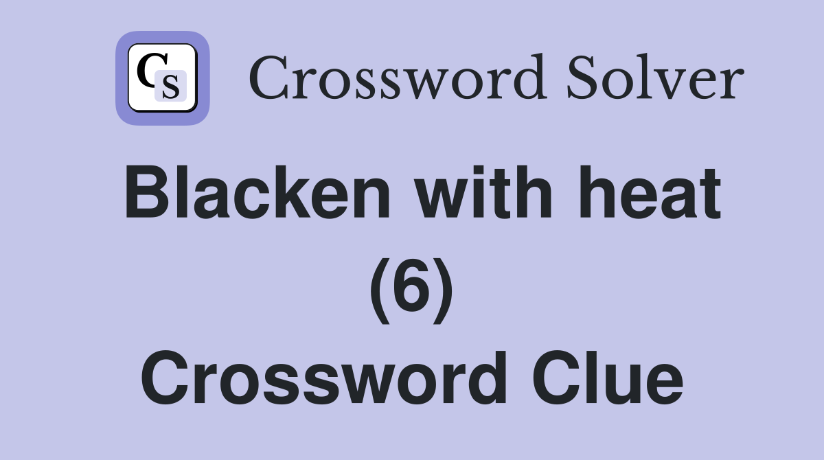 Blacken with heat (6) Crossword Clue