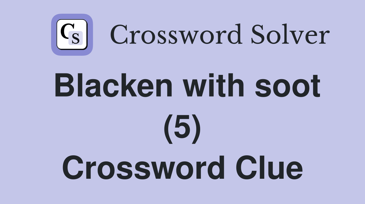 Blacken with soot (5) Crossword Clue
