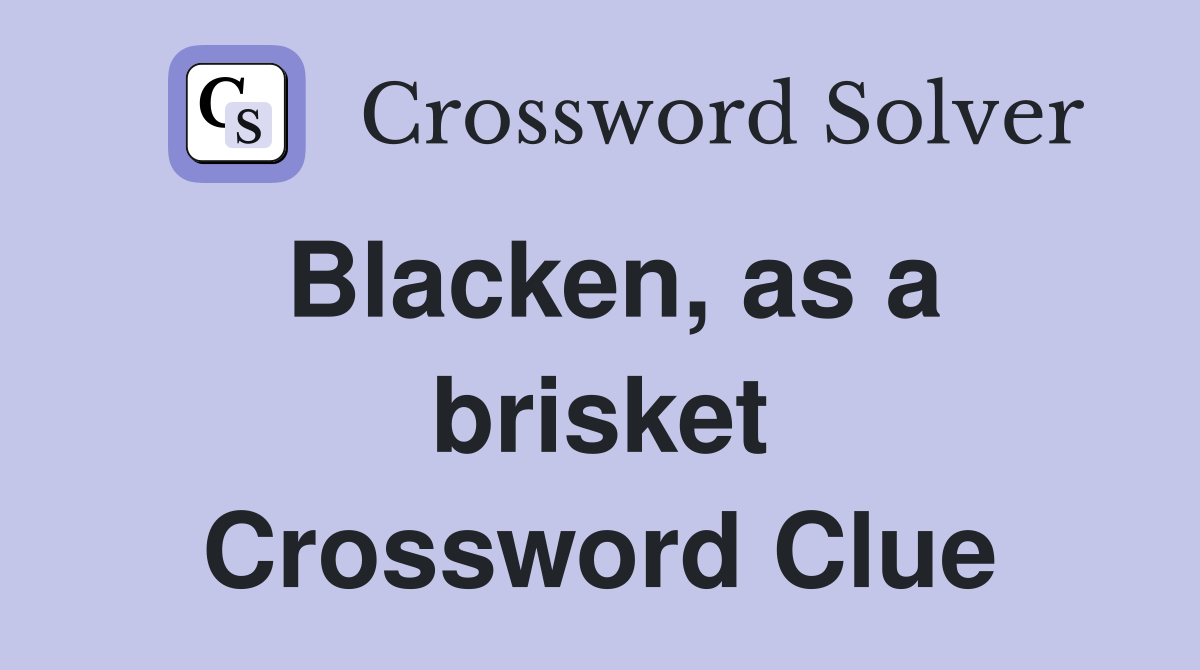 Blacken, as a brisket Crossword Clue