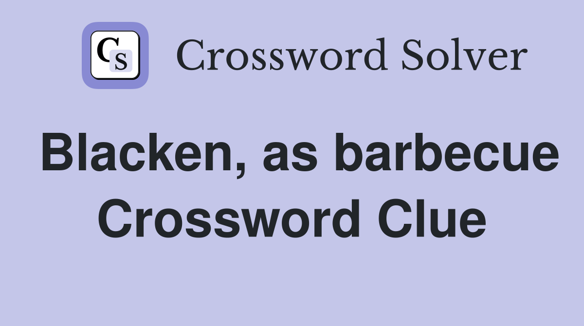 Blacken, as barbecue Crossword Clue