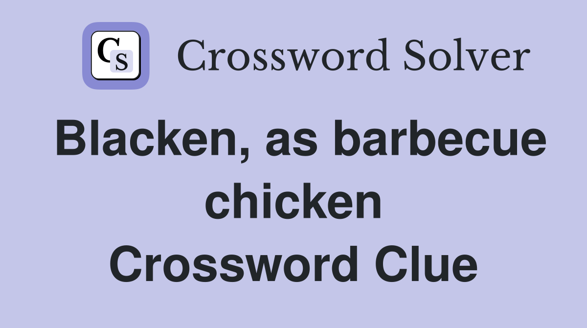 Blacken, as barbecue chicken Crossword Clue