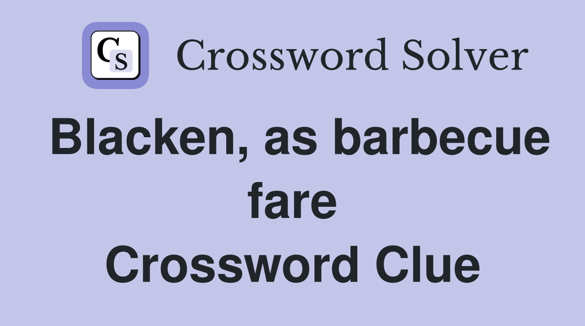 Blacken, as barbecue fare Crossword Clue