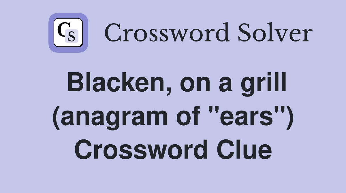 Blacken, on a grill (anagram of "ears") Crossword Clue