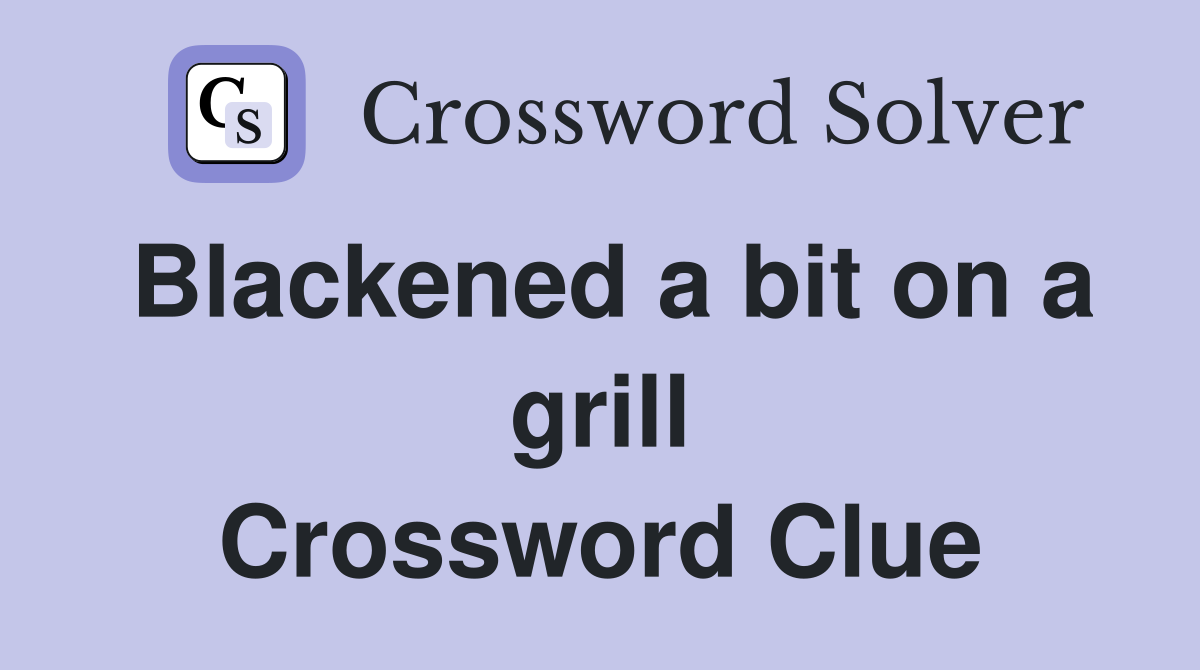 Blackened a bit on a grill Crossword Clue