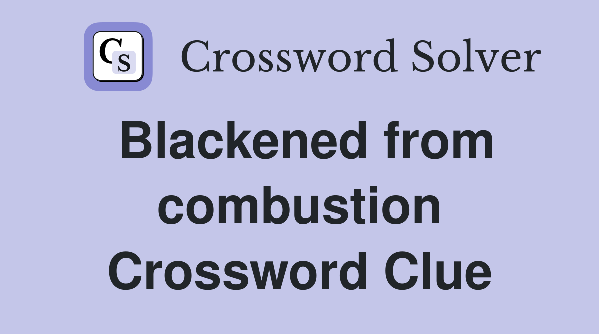 Blackened from combustion Crossword Clue