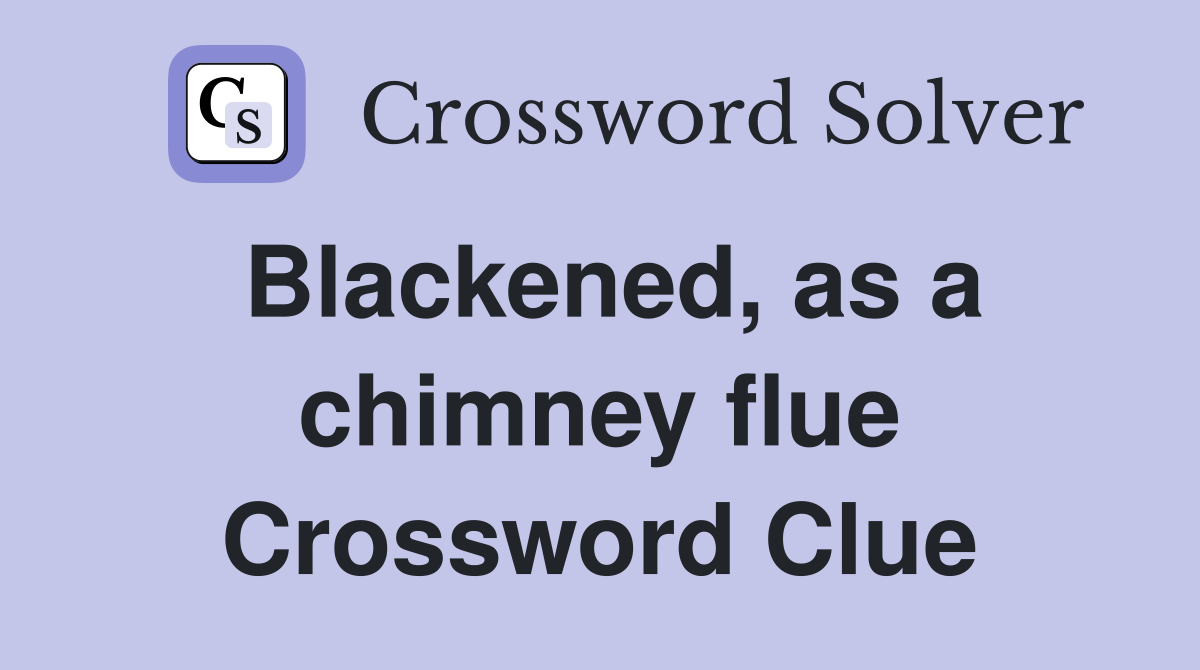 Blackened, as a chimney flue Crossword Clue