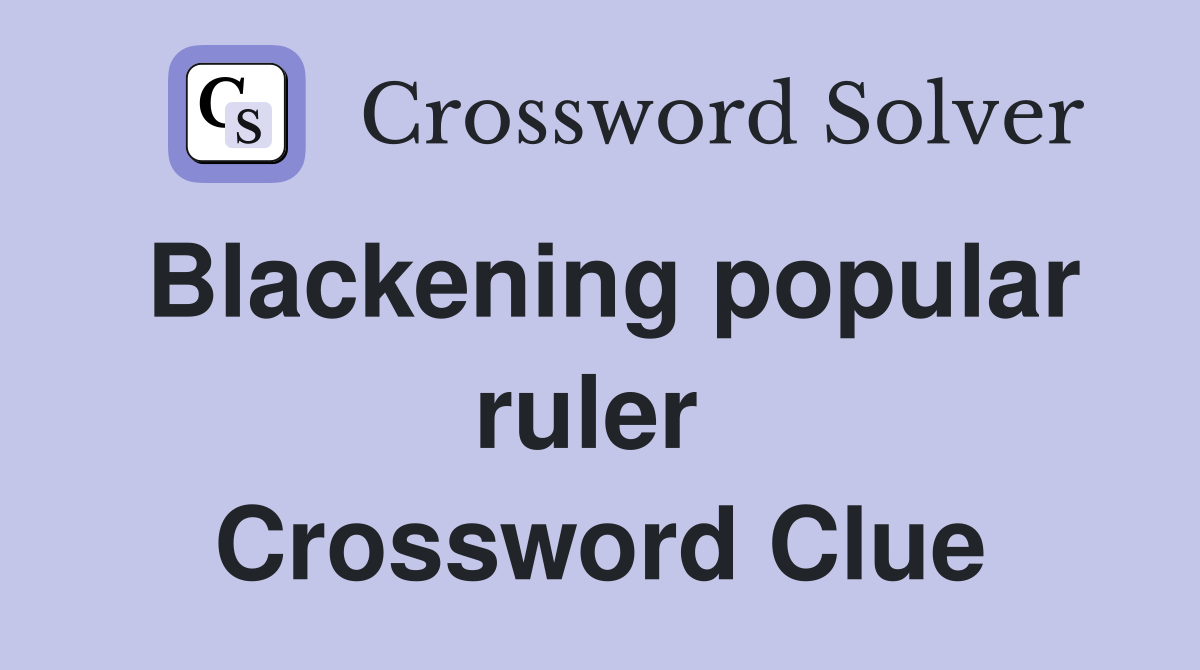 Blackening popular ruler  Crossword Clue