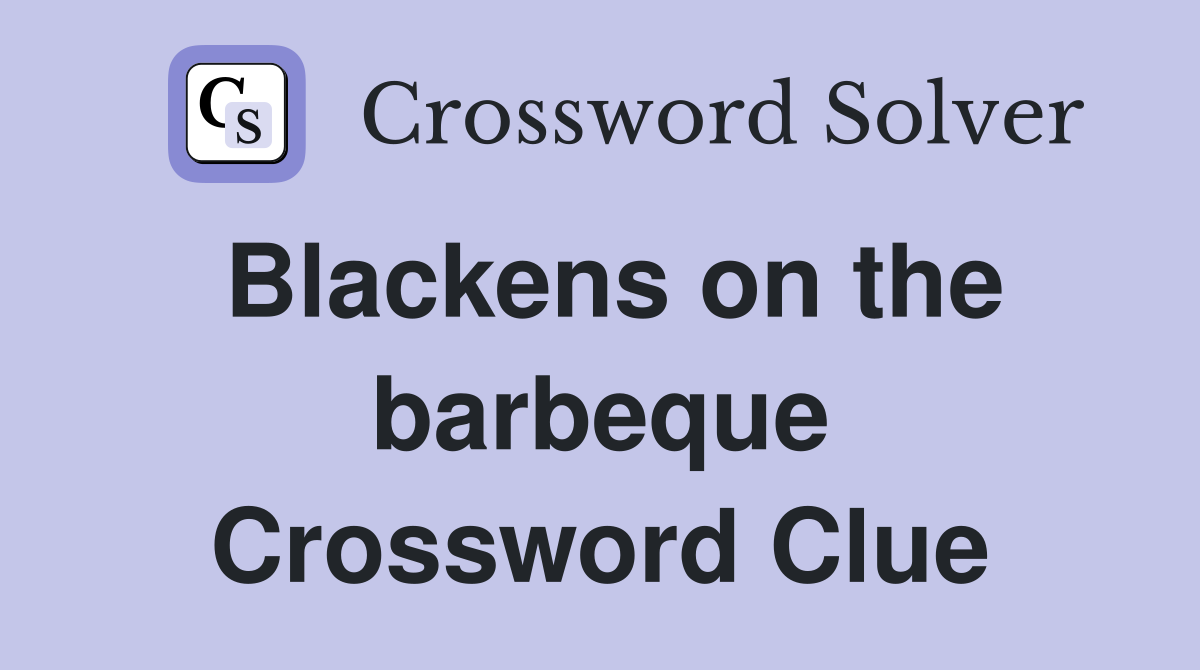 Blackens on the barbeque Crossword Clue