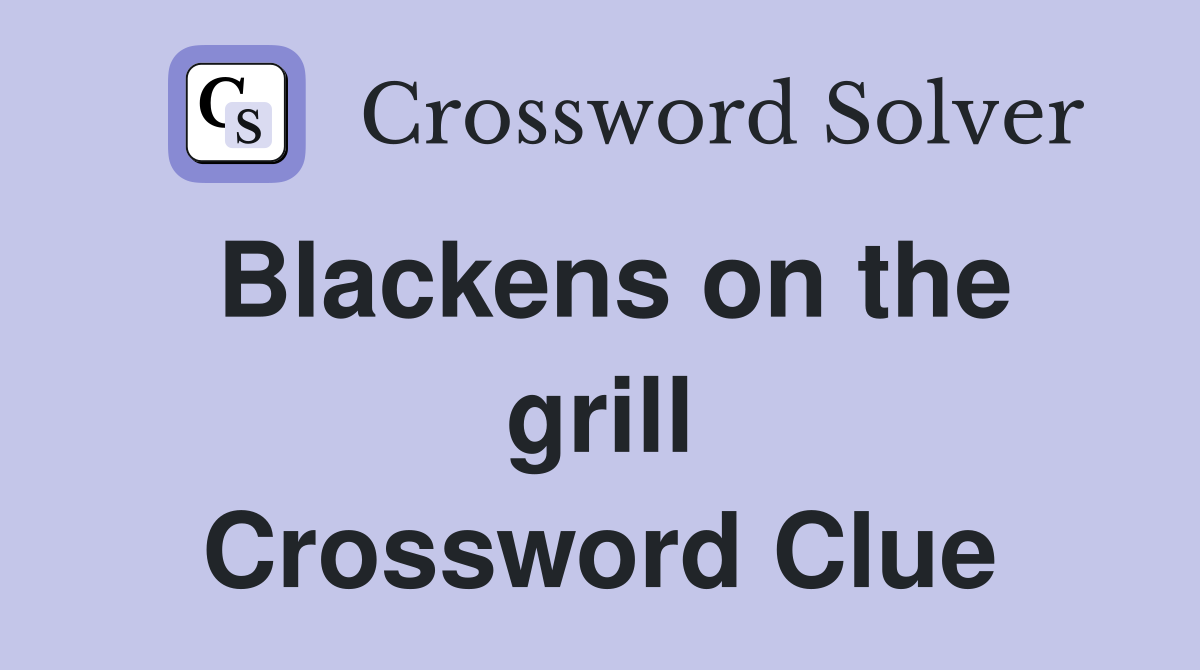 Blackens on the grill Crossword Clue