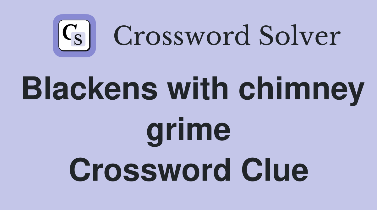 Blackens with chimney grime Crossword Clue