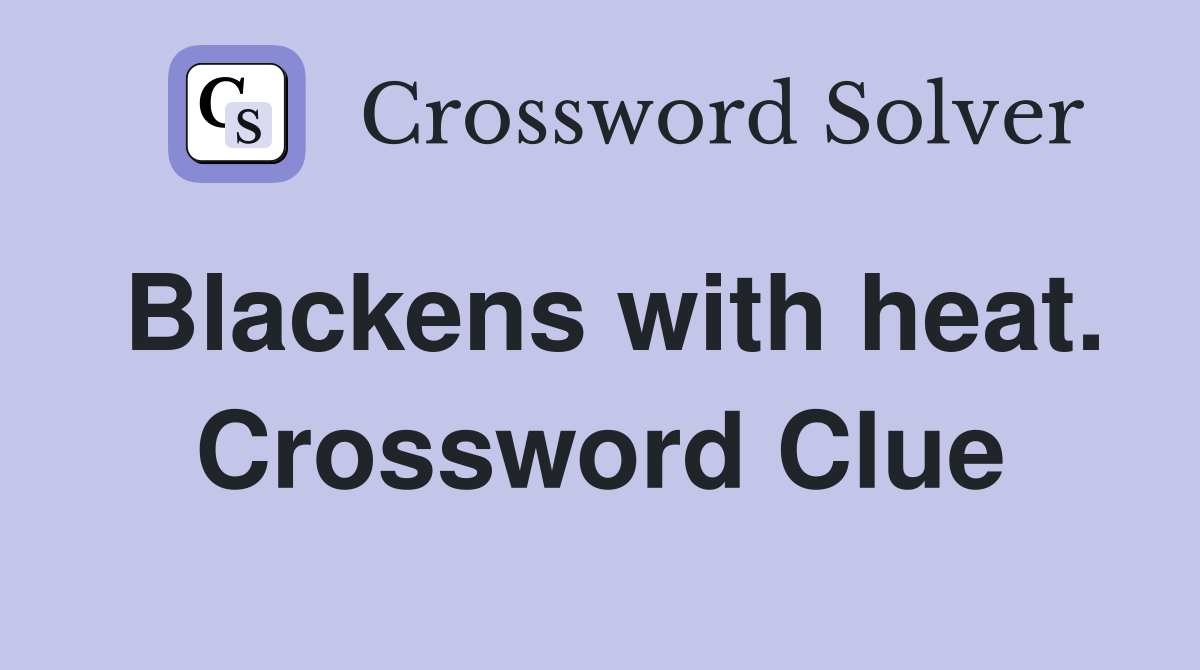 Blackens with heat. Crossword Clue