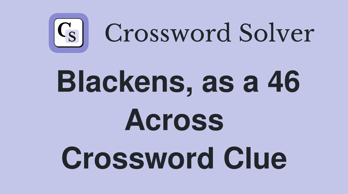Blackens, as a 46 Across Crossword Clue