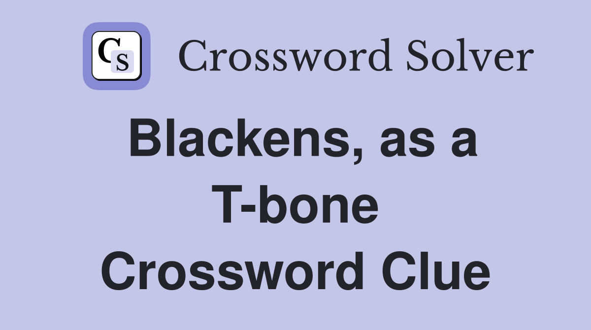 Blackens, as a T-bone Crossword Clue