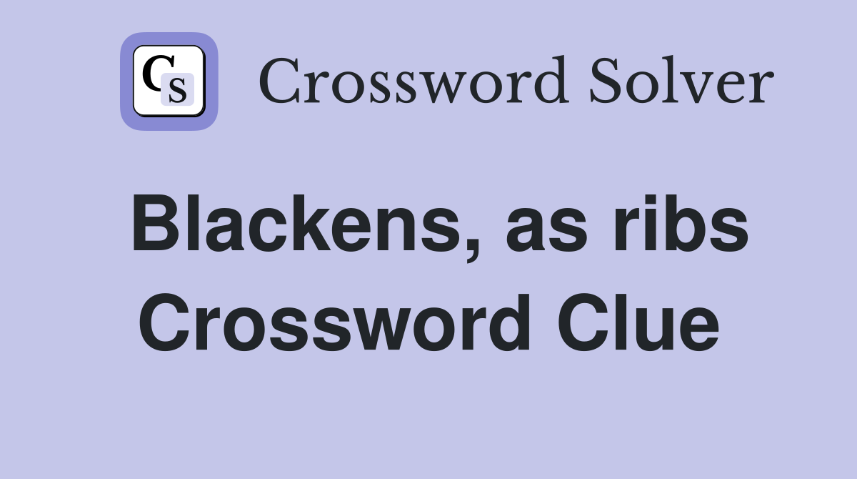 Blackens, as ribs Crossword Clue