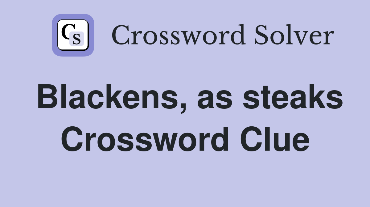 Blackens, as steaks Crossword Clue