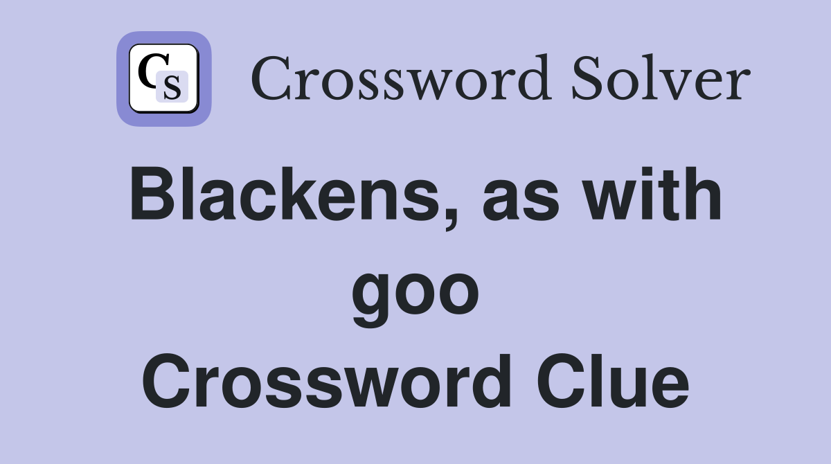Blackens, as with goo Crossword Clue
