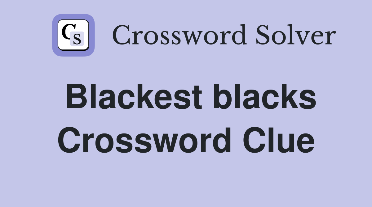 Blackest blacks Crossword Clue