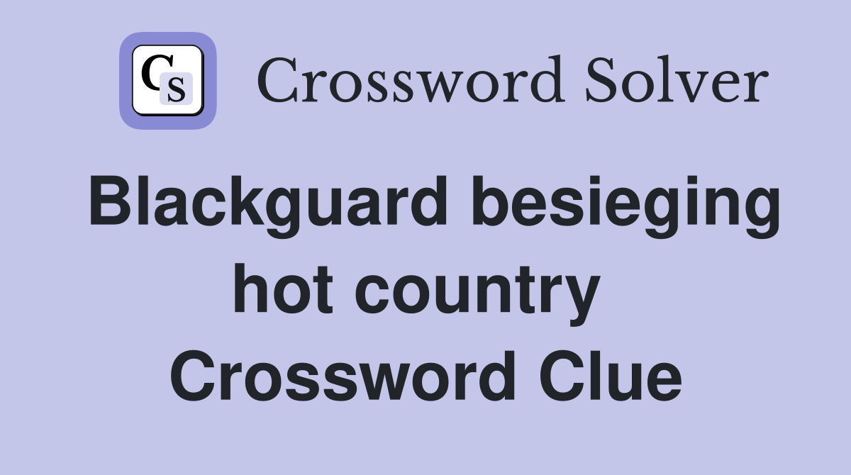 Blackguard besieging hot country  Crossword Clue
