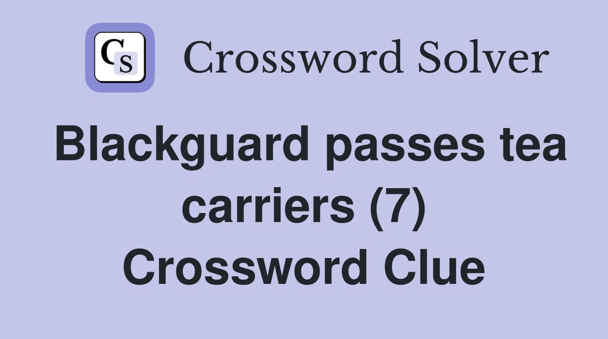 Blackguard passes tea carriers (7) Crossword Clue