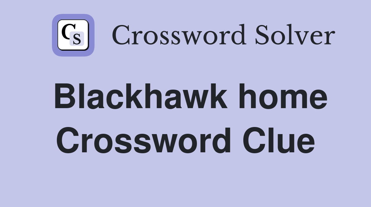 Blackhawk home Crossword Clue