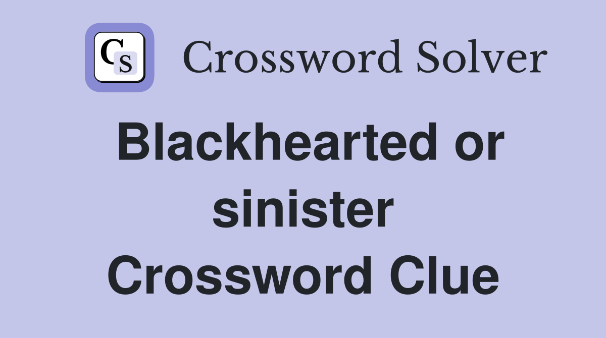 Blackhearted or sinister Crossword Clue