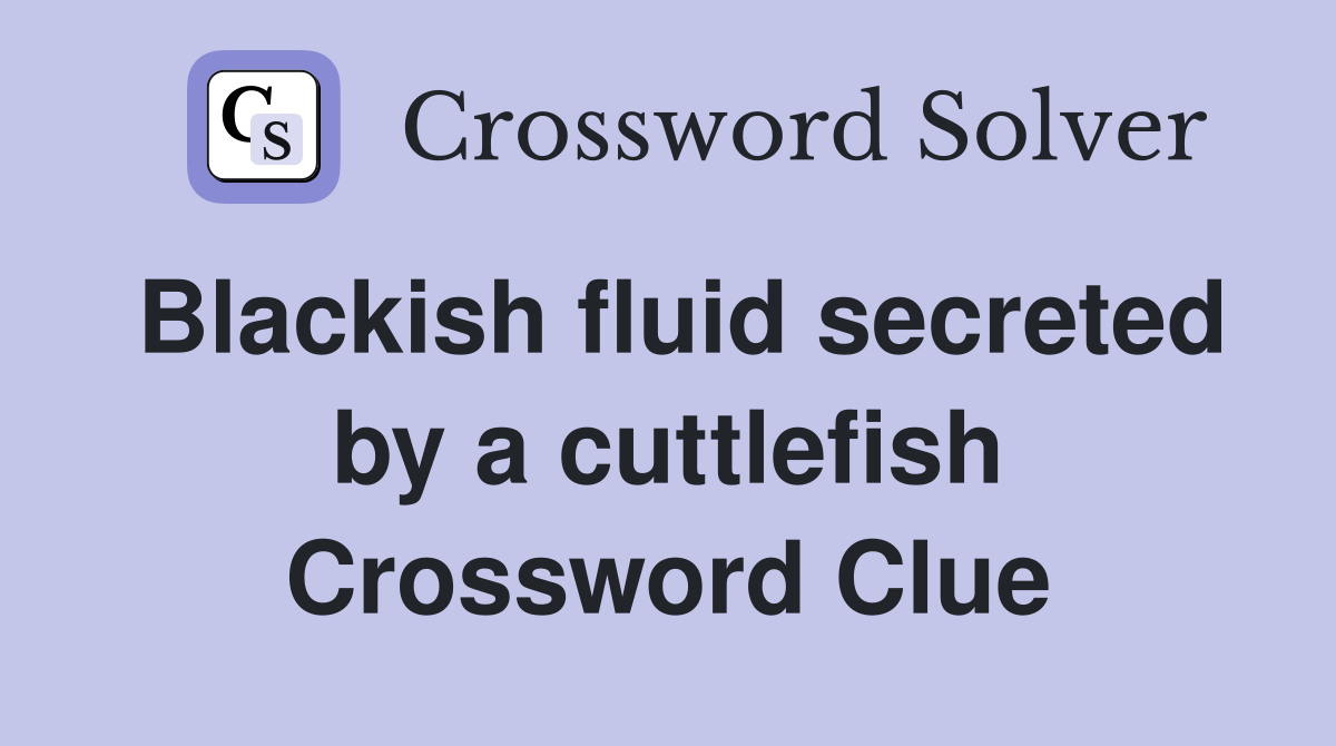 Blackish fluid secreted by a cuttlefish Crossword Clue