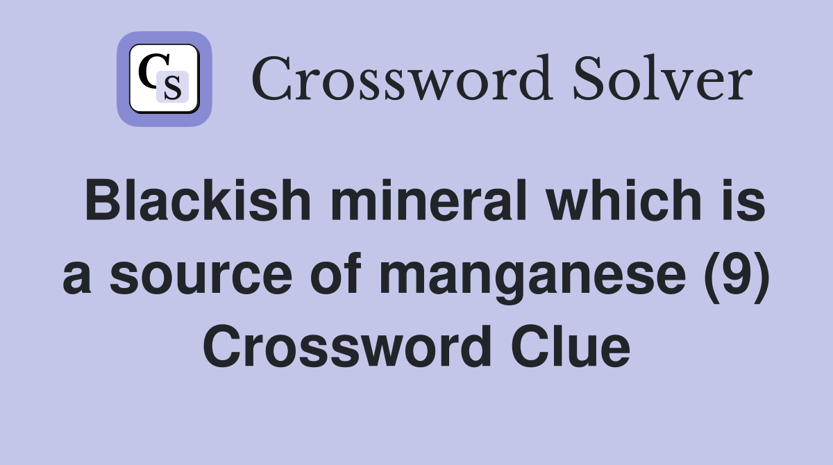 Blackish mineral which is a source of manganese (9) Crossword Clue