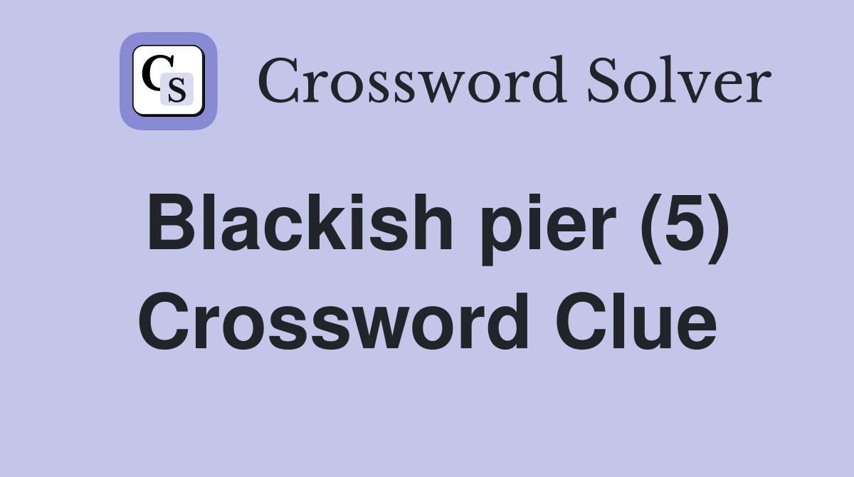 Blackish pier (5) Crossword Clue