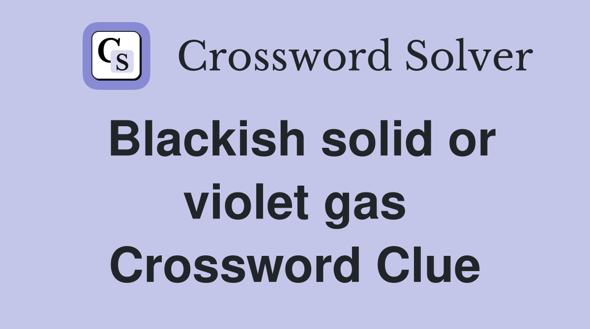Blackish solid or violet gas Crossword Clue