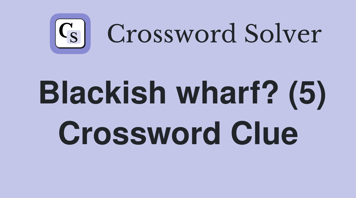 Blackish wharf? (5) Crossword Clue