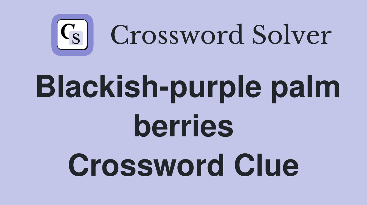 Blackish-purple palm berries Crossword Clue