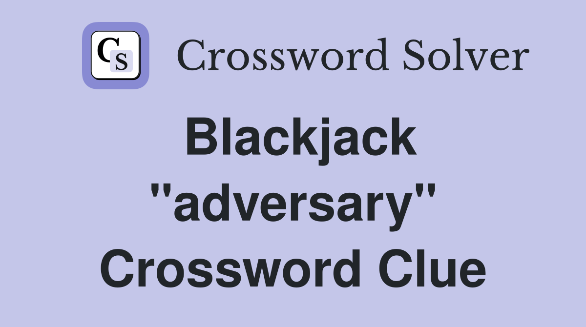 Blackjack "adversary" Crossword Clue