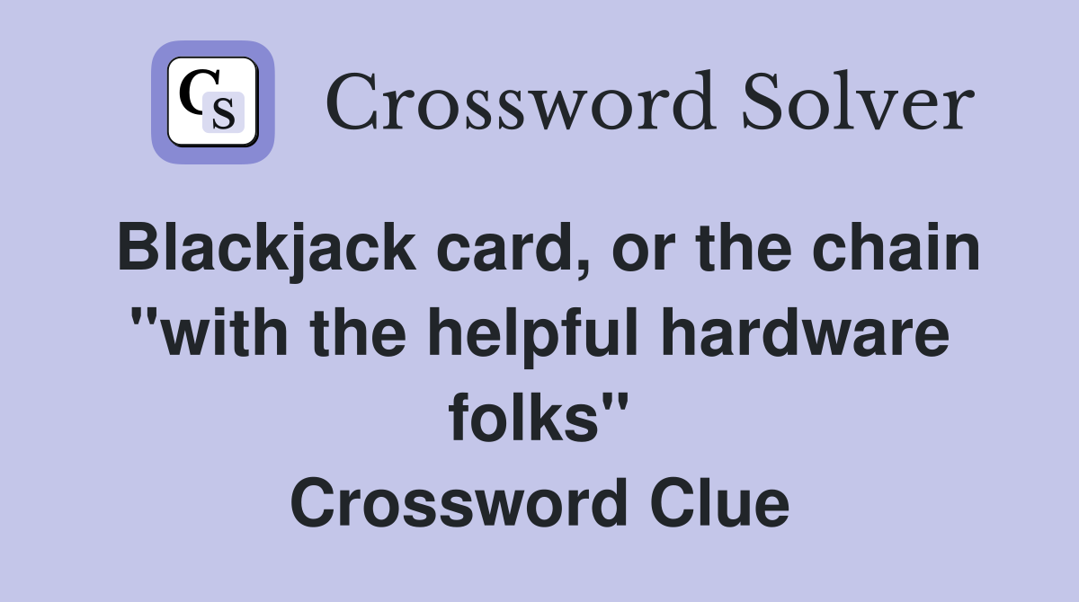 Blackjack card, or the chain "with the helpful hardware folks" Crossword Clue