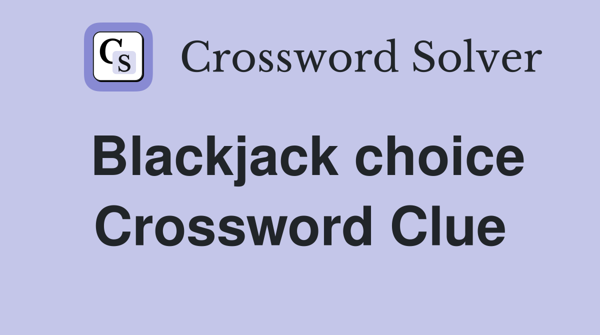 Blackjack choice Crossword Clue