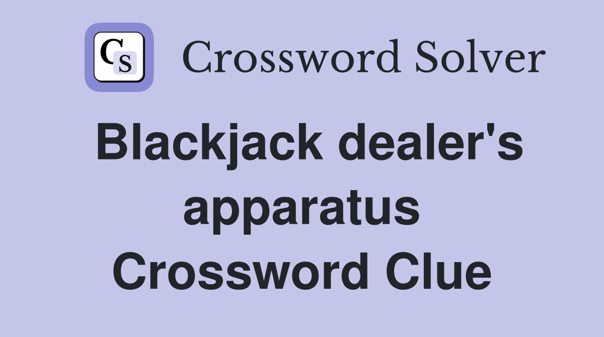 Blackjack dealer's apparatus Crossword Clue